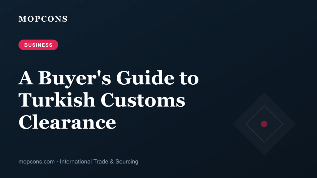 A Buyer’s Guide to Turkish Customs Clearance: Duties, VAT & Landed Cost